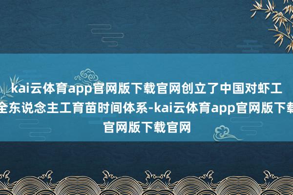 kai云体育app官网版下载官网创立了中国对虾工场化全东说念主工育苗时间体系-kai云体育app官网版下载官网