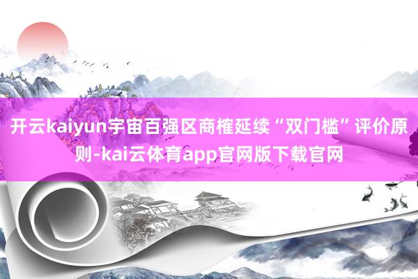 开云kaiyun宇宙百强区商榷延续“双门槛”评价原则-kai云体育app官网版下载官网